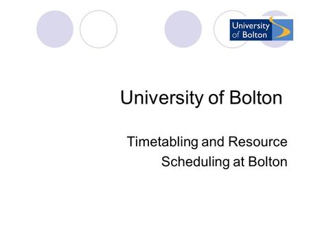 University of Bolton Timetabling and Resource Scheduling at Bolton.