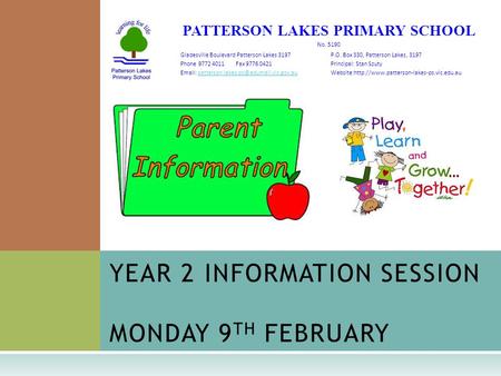 YEAR 2 INFORMATION SESSION MONDAY 9 TH FEBRUARY PATTERSON LAKES PRIMARY SCHOOL No. 5190 Gladesville Boulevard Patterson Lakes 3197 P.O. Box 330, Patterson.