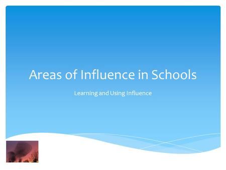 Areas of Influence in Schools Learning and Using Influence.