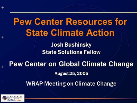 ++++++++++++++ ++++++++++++++ Pew Center Resources for State Climate Action Josh Bushinsky State Solutions Fellow Pew Center on Global Climate Change August.