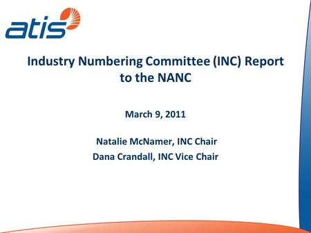 Industry Numbering Committee (INC) Report to the NANC March 9, 2011 Natalie McNamer, INC Chair Dana Crandall, INC Vice Chair.