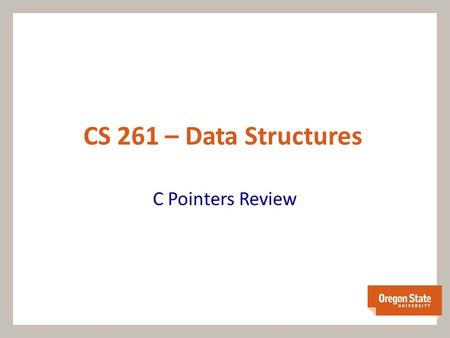 CS 261 – Data Structures C Pointers Review. C is Pass By Value Pass-by-value: a copy of the argument is passed in to a parameter void foo (int a) { a.