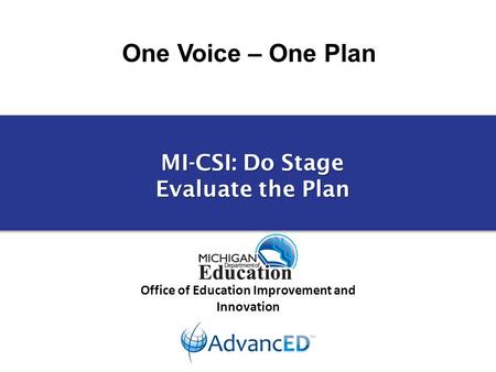 One Voice – One Plan Office of Education Improvement and Innovation MI-CSI: Do Stage Evaluate the Plan.