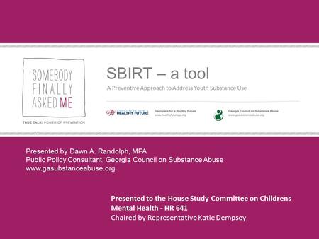 SBIRT – a tool A Preventive Approach to Address Youth Substance Use Presented by Dawn A. Randolph, MPA Public Policy Consultant, Georgia Council on Substance.