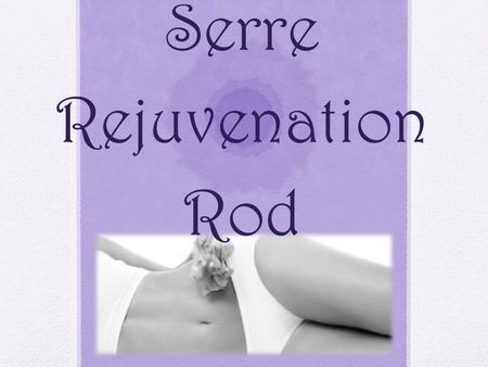 Serre Rejuvenation Rod