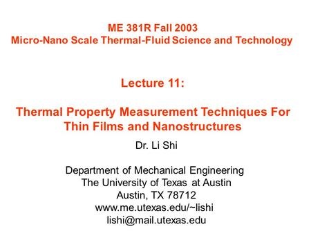 ME 381R Fall 2003 Micro-Nano Scale Thermal-Fluid Science and Technology Lecture 11: Thermal Property Measurement Techniques For Thin Films and Nanostructures.