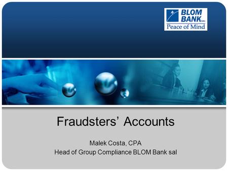 Fraudsters’ Accounts Malek Costa, CPA Head of Group Compliance BLOM Bank sal.