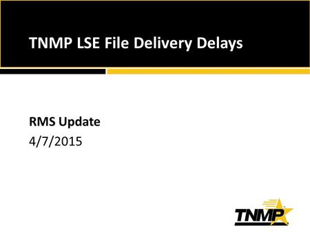 TNMP LSE File Delivery Delays RMS Update 4/7/2015.