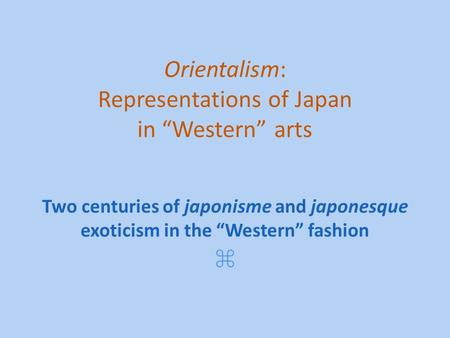 Orientalism: Representations of Japan in “Western” arts