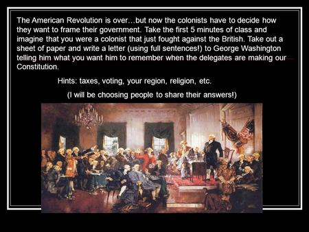 The American Revolution is over…but now the colonists have to decide how they want to frame their government. Take the first 5 minutes of class and imagine.