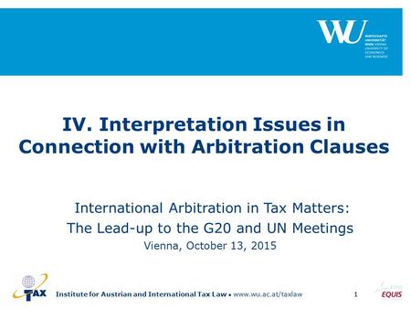 Institute for Austrian and International Tax Law www.wu.ac.at/taxlaw1 IV. Interpretation Issues in Connection with Arbitration Clauses International Arbitration.