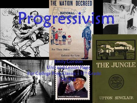 Progressivism Emily Gordon Unit and Lesson Plans For College Prep Classes – 11 th Grade SO 572.