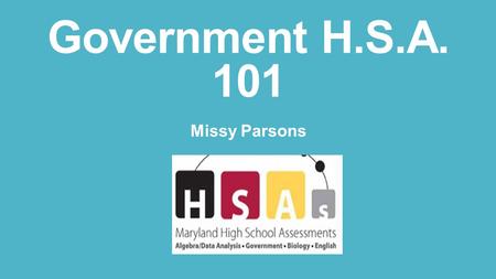 Government H.S.A. 101 Missy Parsons. Introductions Name School How long have you been teaching? What do you teach (besides government) What do you hope.