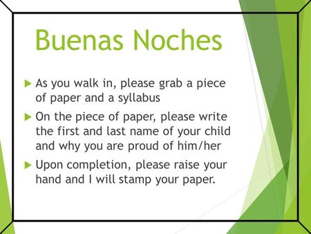 Buenas Noches  As you walk in, please grab a piece of paper and a syllabus  On the piece of paper, please write the first and last name of your child.