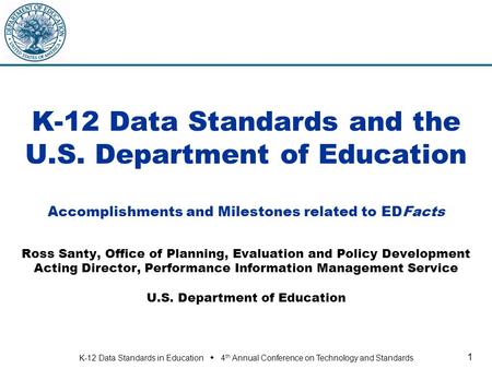 K-12 Data Standards in Education  4 th Annual Conference on Technology and Standards 1 K-12 Data Standards and the U.S. Department of Education Accomplishments.