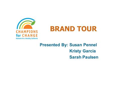 BRAND TOUR Presented By: Susan Pennel Kristy Garcia Sarah Paulsen.