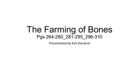 The Farming of Bones Pgs 264-280_281-295_296-310 Presentation by Kim Decatrel.