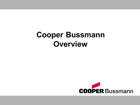 Cooper Bussmann Overview. Overview 2 Electrical Electronics Transportation World leader in Electrical fuse technology Solid growth in emerging markets.