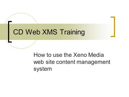 CD Web XMS Training How to use the Xeno Media web site content management system.