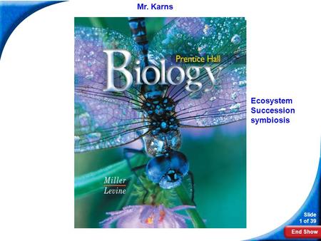 End Show Slide 1 of 39 Biology Ecosystem Succession symbiosis Mr. Karns.