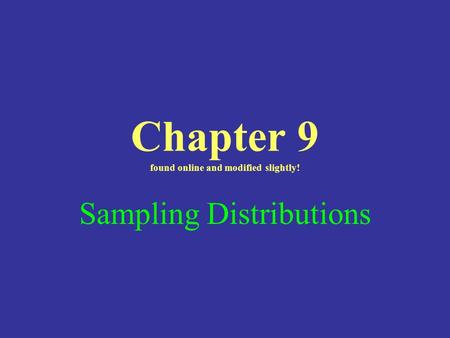 Chapter 9 found online and modified slightly! Sampling Distributions.