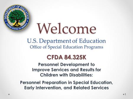 Welcome U.S. Department of Education Office of Special Education Programs CFDA 84.325K Personnel Development to Improve Services and Results for Children.