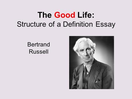 The Good Life: Structure of a Definition Essay Bertrand Russell.