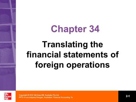 Copyright © 2012 McGraw-Hill Australia Pty Ltd PPTs to accompany Deegan, Australian Financial Accounting 7e 2-1 Chapter 34 Translating the financial statements.