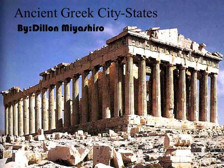 Ancient Greek City-States By:Dillon Miyashiro City-States Ancient Greek had a lot of city-states The start of democracy started in Greece The Greeks.