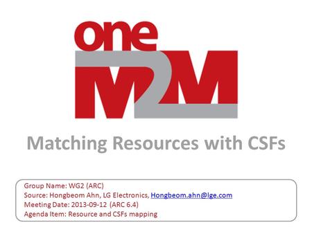 Matching Resources with CSFs Group Name: WG2 (ARC) Source: Hongbeom Ahn, LG Electronics, Meeting Date: 2013-09-12.