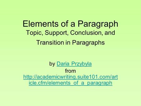 Elements of a Paragraph Topic, Support, Conclusion, and Transition in Paragraphs by Daria Przybyla from http://academicwriting.suite101.com/article.cfm/elements_of_a_paragraph.