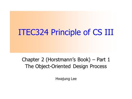 ITEC324 Principle of CS III Chapter 2 (Horstmann’s Book) – Part 1 The Object-Oriented Design Process Hwajung Lee.