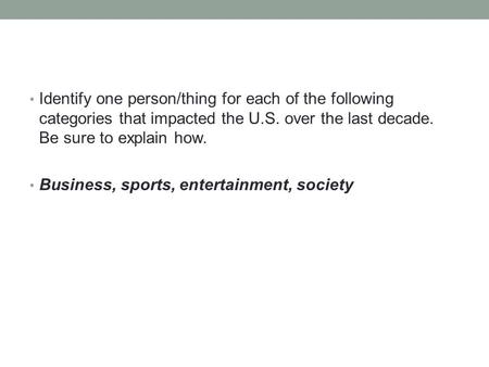 Identify one person/thing for each of the following categories that impacted the U.S. over the last decade. Be sure to explain how. Business, sports, entertainment,