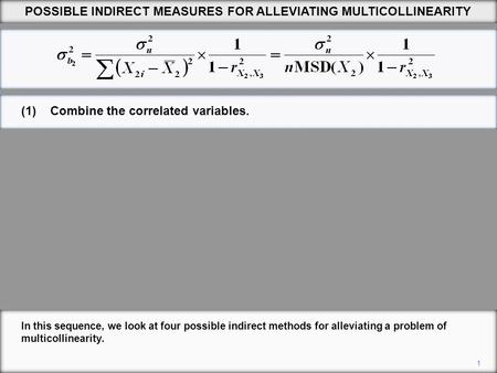 (1)Combine the correlated variables. 1 In this sequence, we look at four possible indirect methods for alleviating a problem of multicollinearity. POSSIBLE.