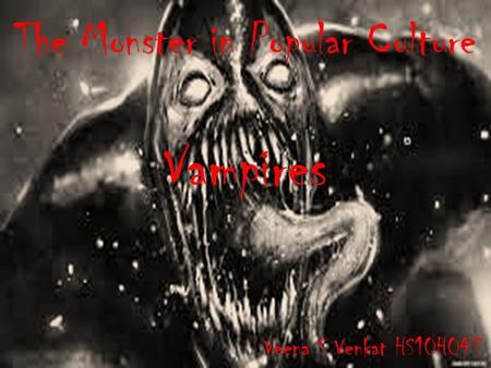 The Monster in Popular Culture Vampires Veena S Venkat HS10H047.