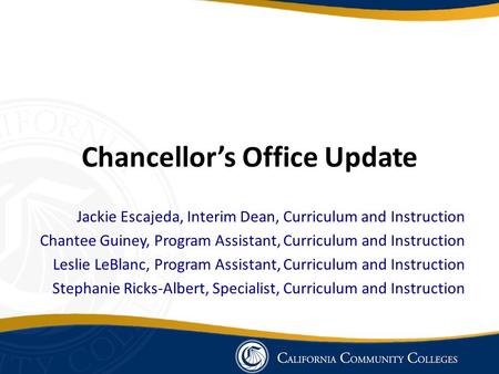 Chancellor’s Office Update Jackie Escajeda, Interim Dean, Curriculum and Instruction Chantee Guiney, Program Assistant, Curriculum and Instruction Leslie.