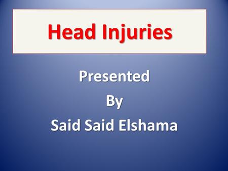 Head Injuries PresentedBy Said Said Elshama Types of head injuries :- 1- Scalp injuries 1- Scalp injuries 2- Skull injuries 2- Skull injuries 3- Intra.