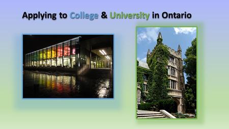 Applying to College & University in Ontario. College - At a Glance: Central application centre in Guelph: Ontario College Application Service (OCAS) 5.