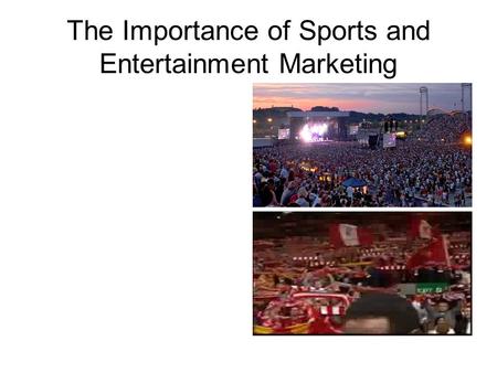 The Importance of Sports and Entertainment Marketing.