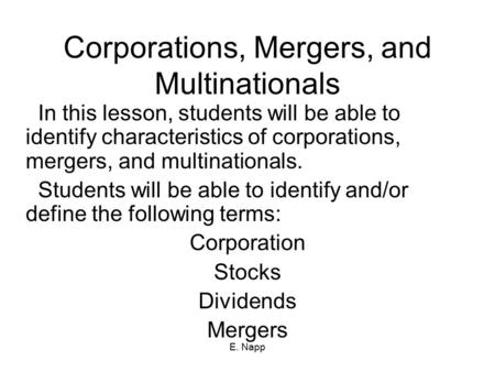 E. Napp Corporations, Mergers, and Multinationals In this lesson, students will be able to identify characteristics of corporations, mergers, and multinationals.