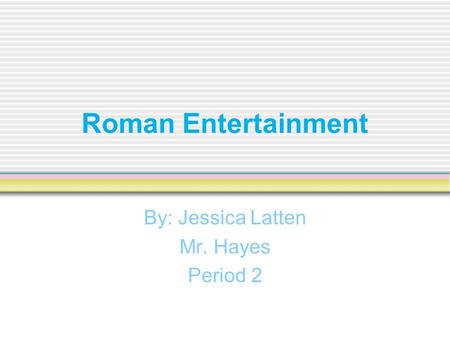 Roman Entertainment By: Jessica Latten Mr. Hayes Period 2.