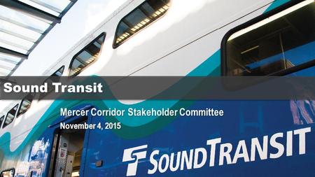 Mercer Corridor Stakeholder Committee November 4, 2015 Sound Transit.