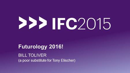 Futurology 2016! BILL TOLIVER (a poor substitute for Tony Elischer)