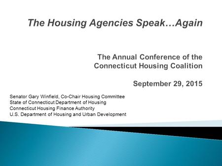 Senator Gary Winfield, Co-Chair Housing Committee State of Connecticut Department of Housing Connecticut Housing Finance Authority U.S. Department of Housing.