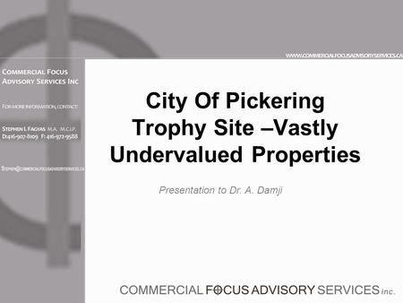 City Of Pickering Trophy Site –Vastly Undervalued Properties Presentation to Dr. A. Damji.