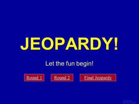 Template by Bill Arcuri, WCSD Click Once to Begin JEOPARDY! Let the fun begin! Round 1Round 2Final Jeopardy.