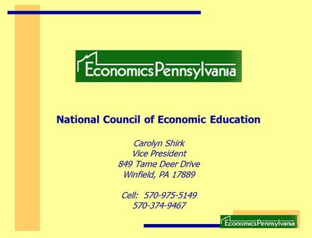 National Council of Economic Education Carolyn Shirk Vice President 849 Tame Deer Drive Winfield, PA 17889 Cell: 570-975-5149 570-374-9467.