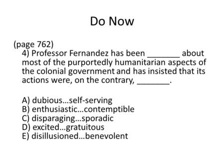 Do Now (page 762) 4) Professor Fernandez has been _______ about most of the purportedly humanitarian aspects of the colonial government and has insisted.