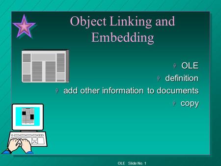 OLE Slide No. 1 Object Linking and Embedding H OLE H definition H add other information to documents H copy.