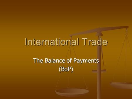 International Trade The Balance of Payments (BoP).